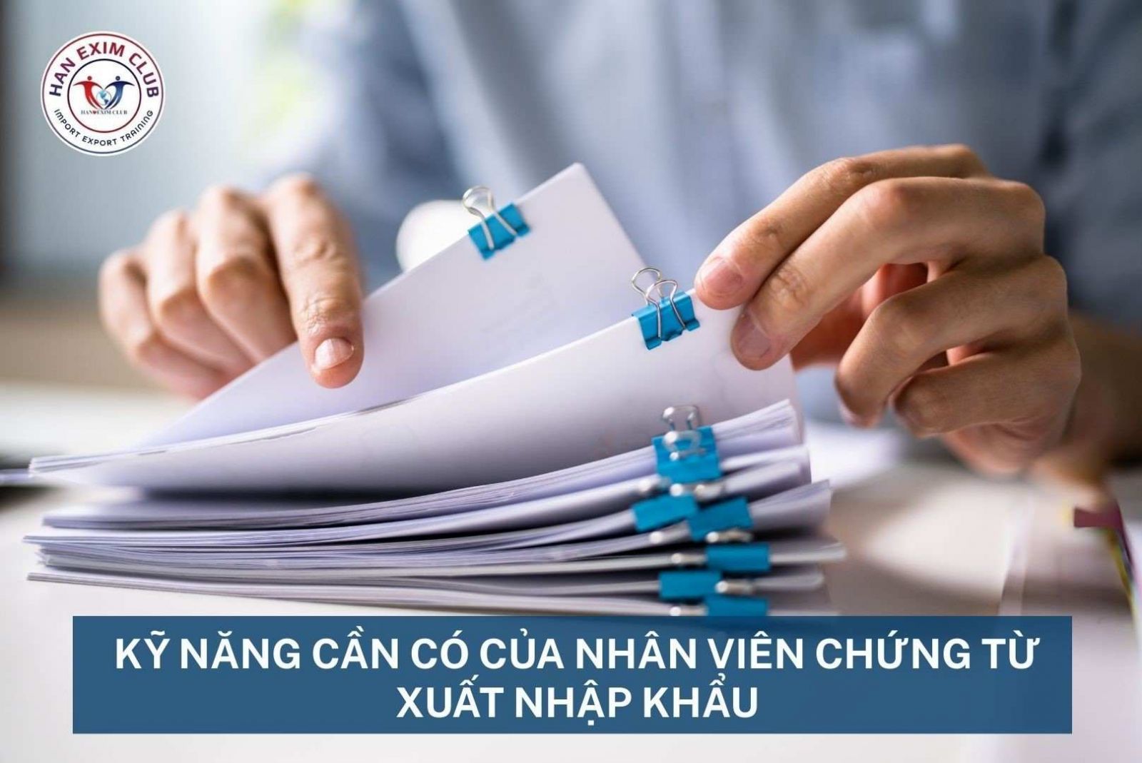 Kỹ năng cần có của nhân viên chứng từ xuất nhập khẩu